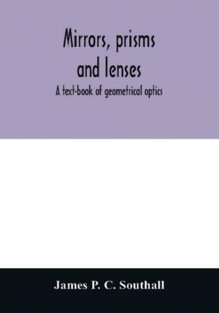 Mirrors prisms and lenses; a text-book of geometrical optics