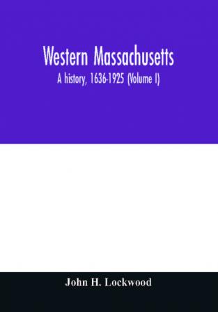 Western Massachusetts : a history 1636-1925 (Volume I)