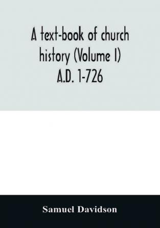 A text-book of church history (Volume I) A.D. 1-726