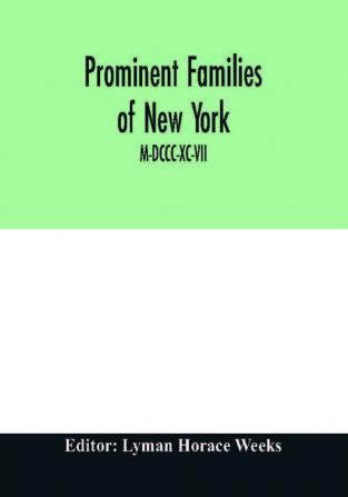 Prominent families of New York; Being An Account in Biographical form of Individuals and Families Distinguished as Representatives of the Social Professional and Civil Life of New York City M-DCCC-XC-VII