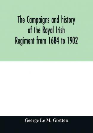 The campaigns and history of the Royal Irish regiment from 1684 to 1902