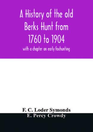 A history of the old Berks Hunt from 1760 to 1904