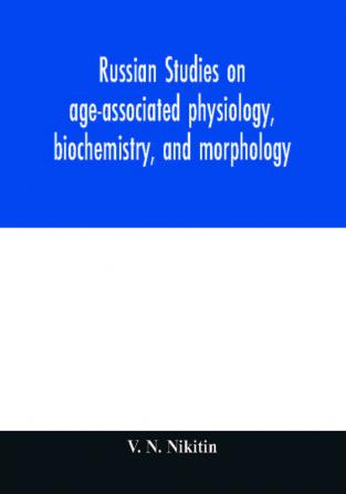 Russian studies on age-associated physiology biochemistry and morphology; historic description with extensive bibliography