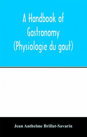 A handbook of gastronomy (Physiologie du goût)