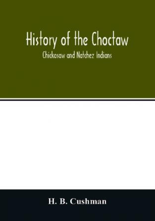 History of the Choctaw Chickasaw and Natchez Indians