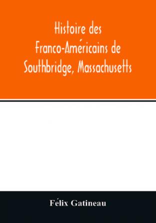 Histoire Des Franco-Américains De Southbridge Massachusetts... (French Edition)