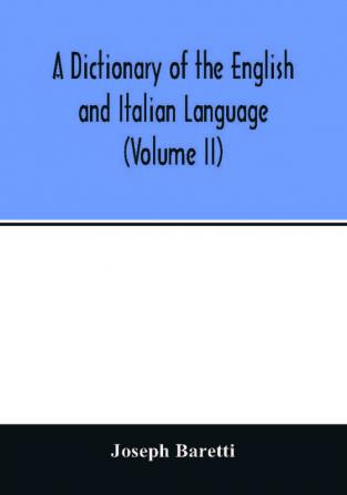 A Dictionary of the English and Italian Language (Volume II)