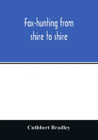 Fox-hunting from shire to shire