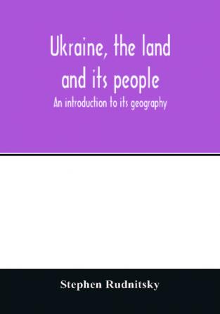 Ukraine the land and its people; an introduction to its geography