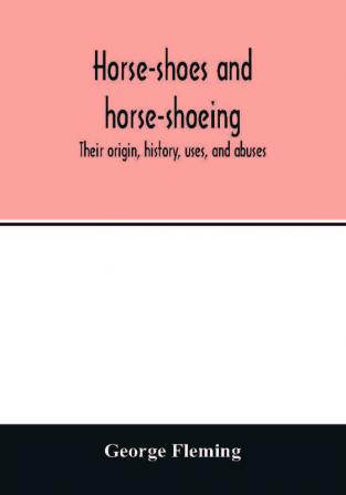 Horse-shoes and horse-shoeing