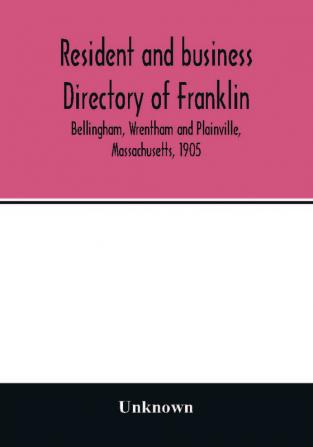 Resident and business directory of Franklin Bellingham Wrentham and Plainville Massachusetts 1905