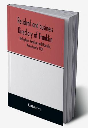 Resident and business directory of Franklin Bellingham Wrentham and Plainville Massachusetts 1905