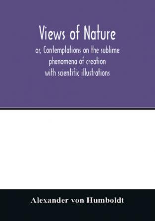 Views of nature or Contemplations on the sublime phenomena of creation