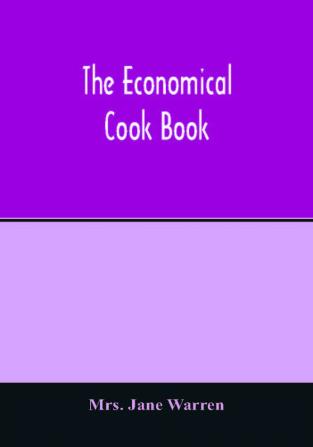 The economical cook book. Practical cookery book of to-day with minute directions how to buy dress cook serve & carve and 300 standard recipes for canning preserving curing smoking and drying meats fowl fruits and berries- A Chapter on picklin