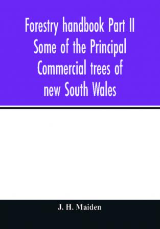 Forestry handbook Part II Some of the Principal Commercial trees of new South Wales