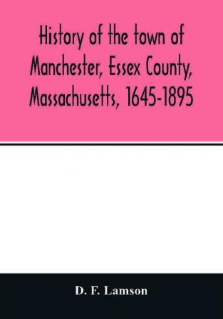 History of the town of Manchester Essex County Massachusetts 1645-1895