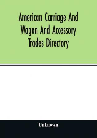 American carriage and wagon and accessory trades directory; including manufacturers and dealers in automobiles 1903