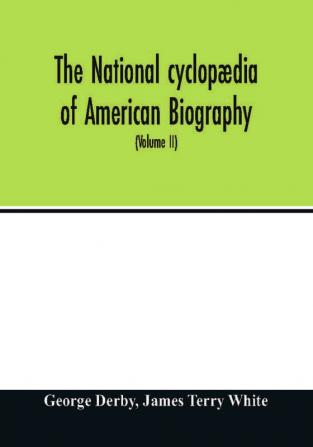 The National Cyclopaedia Of American Biography: Being The History Of The United States As Illustrated In The Lives Of The Founders, Builders, And ... The Work And Moulding The Thought Of The Pr