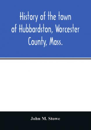 History of the town of Hubbardston Worcester County Mass. from the time its territory was purchased of the Indiana in 1686 to the present with the Genealogy of present and former resident Families.