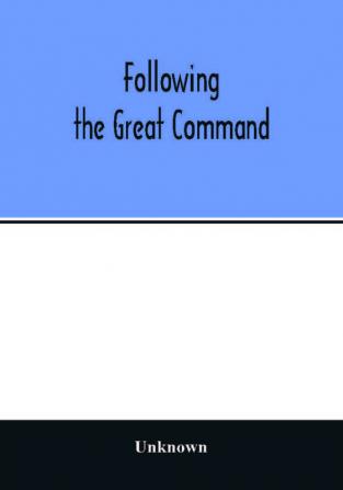 Following the Great Command; Being the Jubilee Number forty-Ninth Annual Report of the Woman's Foreign Missionary Society of the Methodist Episcopal Church