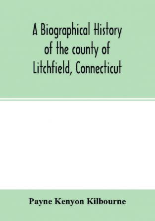 A biographical history of the county of Litchfield Connecticut