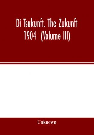 Di Tsukunft. The Zukunft 1904 (Volume III)