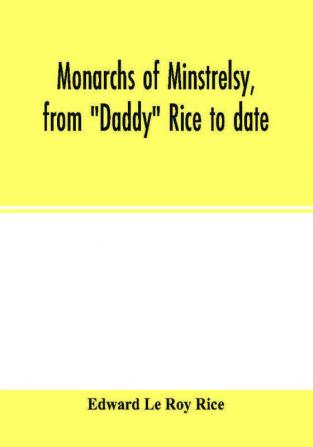 Monarchs of minstrelsy from Daddy Rice to date