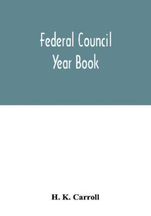 Federal Council year Book; An Ecclesiastical and Statistical Directory of the Federal Council its Commissions and its constituent bodies and of all other religious organizations in the United States Covering the Year 1916