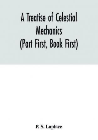 A treatise of celestial mechanics (Part First Book First)