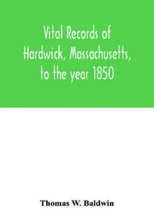 Vital records of Hardwick Massachusetts to the year 1850