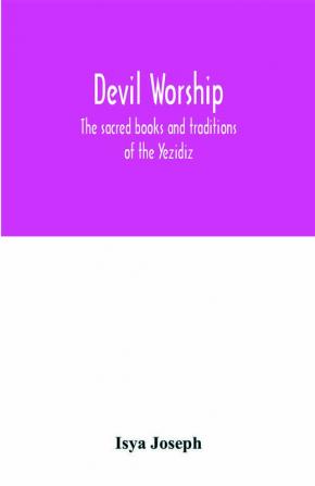 Devil worship; the sacred books and traditions of the Yezidiz