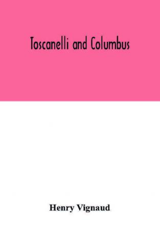 Toscanelli and Columbus. The letter and chart of Toscanelli on the route to the Indies by way of the west sent in 1474 to the Portuguese Fernam Martins and later on to Christopher Columbus; a critical study on the authenticity and value of these documen