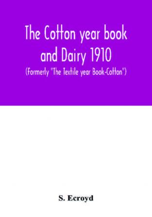 The Cotton year book and Dairy 1910 (Formerly The Textile year Book-Cotton)