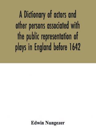 A dictionary of actors and other persons associated with the public representation of plays in England before 1642