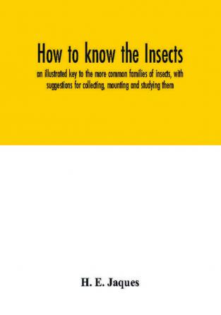 How to know the insects; an illustrated key to the more common families of insects with suggestions for collecting mounting and studying them