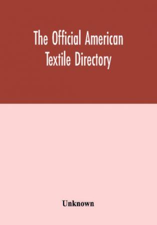 The Official American textile directory; containing reports of all the textile manufacturing establishments in the United States and Canada together with the yarn trade index and lists of concerns in lines of business selling to or buying from Textile Mi