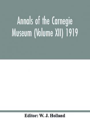 Annals of the Carnegie Museum (Volume XII) 1919