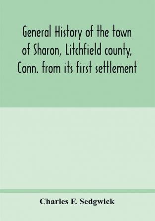 General history of the town of Sharon Litchfield county Conn. from its first settlement