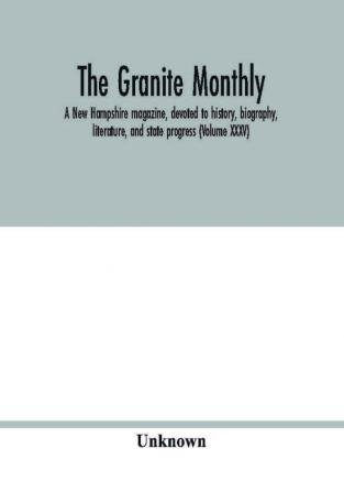 The Granite monthly A New Hampshire magazine devoted to history biography literature and state progress (Volume XXXV)