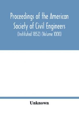 Proceedings of the American Society of Civil Engineers (Instituted 1852) (Volume XXXI)