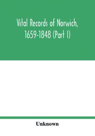 Vital records of Norwich 1659-1848 (Part I)