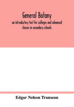 General botany; an introductory text for colleges and advanced classes in secondary schools