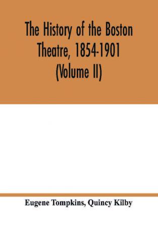 The history of the Boston Theatre 1854-1901 (Volume II)