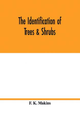 The identification of trees & shrubs; how to recognize without previous knowledge of botany wild or garden trees and shrubs native to the north temperate zone