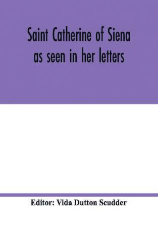 Saint Catherine of Siena as seen in her letters