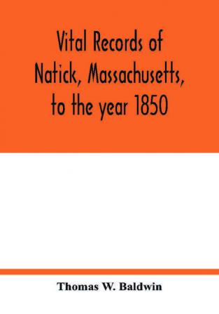 Vital records of Natick Massachusetts to the year 1850