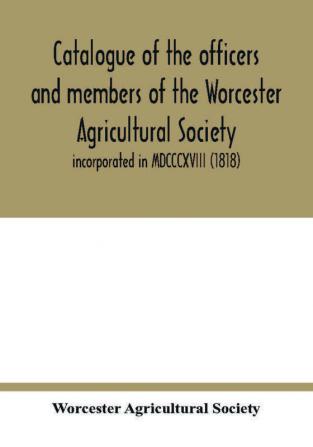 Catalogue of the officers and members of the Worcester Agricultural Society