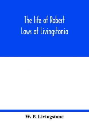 The life of Robert Laws of Livingstonia; a narrative of missionary adventure and achievement