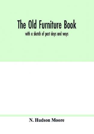 The old furniture book; with a sketch of past days and ways