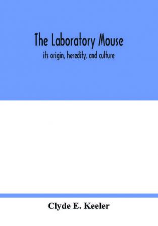 The laboratory mouse; its origin heredity and culture